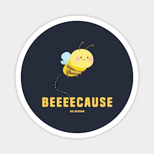 Beeee-Cause No Reason Magnet